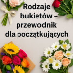 rodzaje bukietów - przewodnik dla początkujących